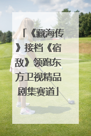 《藏海传》接档《宿敌》领跑东方卫视精品剧集赛道