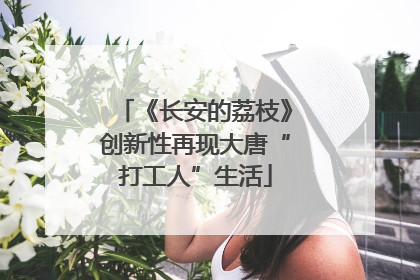 《长安的荔枝》创新性再现大唐“打工人”生活