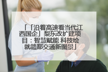「沿着高速看当代江西国企」梨东改扩建项目：智慧赋能 科技绘就赣鄱交通新图景
