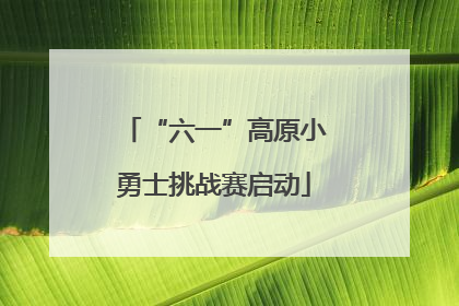 “六一”高原小勇士挑战赛启动
