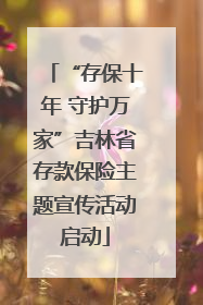 “存保十年 守护万家”吉林省存款保险主题宣传活动启动