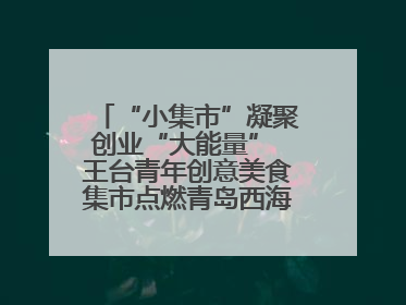 “小集市”凝聚创业“大能量” 王台青年创意美食集市点燃青岛西海岸新区北部新城夜经济