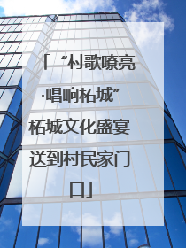 “村歌嘹亮·唱响柘城”柘城文化盛宴送到村民家门口