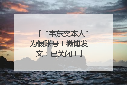 “韦东奕本人”为假账号！微博发文：已关闭！