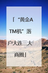 “黄金ATM机”落户大连三大商圈