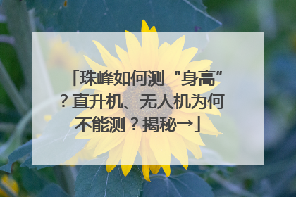珠峰如何测“身高”？直升机、无人机为何不能测？揭秘→
