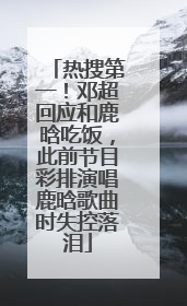 热搜第一！邓超回应和鹿晗吃饭，此前节目彩排演唱鹿晗歌曲时失控落泪