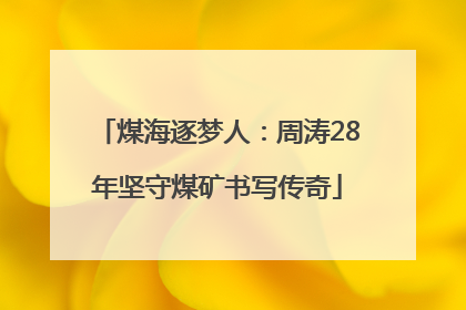 煤海逐梦人：周涛28年坚守煤矿书写传奇