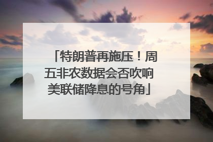 特朗普再施压！周五非农数据会否吹响美联储降息的号角