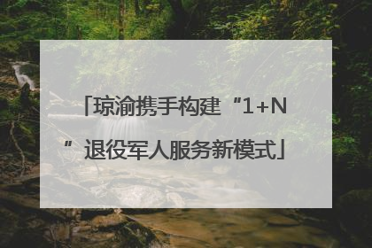 琼渝携手构建“1+N”退役军人服务新模式
