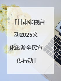 甘肃张掖启动2025文化旅游全民宣传行动