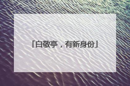 白敬亭，有新身份