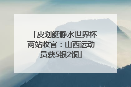 皮划艇静水世界杯两站收官：山西运动员获5银2铜