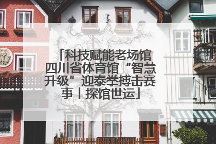 科技赋能老场馆 四川省体育馆“智慧升级”迎泰拳搏击赛事丨探馆世运
