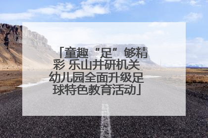 童趣“足”够精彩 乐山井研机关幼儿园全面升级足球特色教育活动
