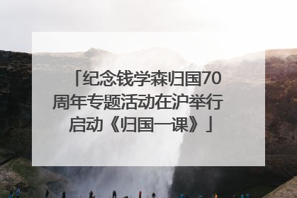 纪念钱学森归国70周年专题活动在沪举行 启动《归国一课》