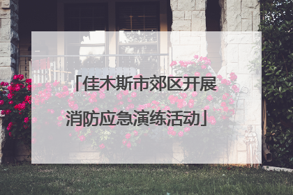 佳木斯市郊区开展消防应急演练活动