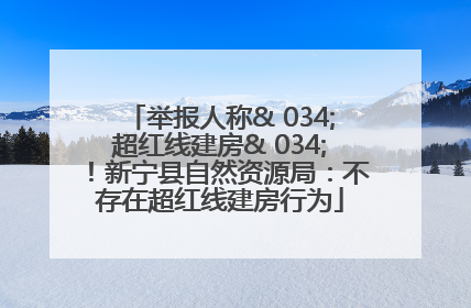 举报人称& 034;超红线建房& 034;！新宁县自然资源局：不存在超红线建房行为
