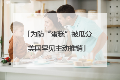 为防“蛋糕”被瓜分 美国罕见主动推销