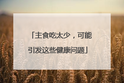 主食吃太少，可能引发这些健康问题