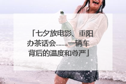 七夕放电影、重阳办茶话会……一辆车背后的温度和尊严