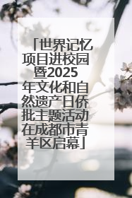 世界记忆项目进校园暨2025年文化和自然遗产日侨批主题活动在成都市青羊区启幕