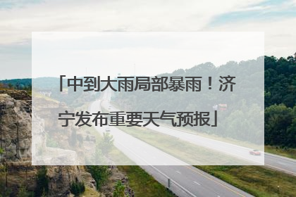 中到大雨局部暴雨！济宁发布重要天气预报