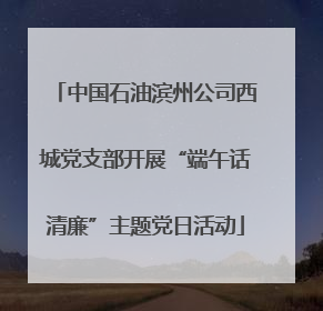 中国石油滨州公司西城党支部开展“端午话清廉”主题党日活动