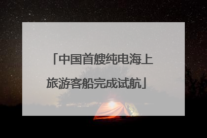 中国首艘纯电海上旅游客船完成试航