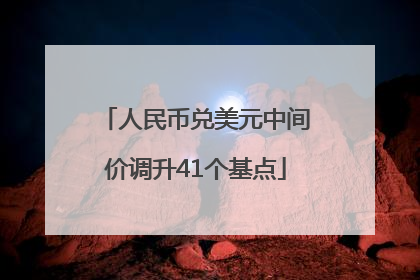人民币兑美元中间价调升41个基点