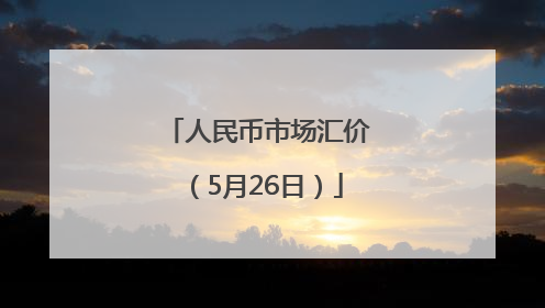 人民币市场汇价（5月26日）