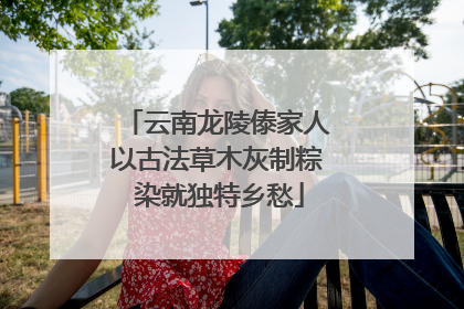 云南龙陵傣家人以古法草木灰制粽 染就独特乡愁