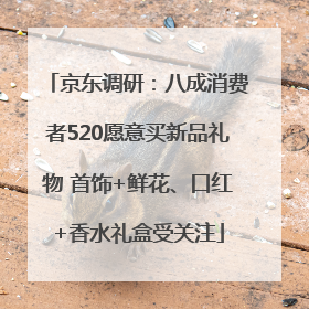 京东调研：八成消费者520愿意买新品礼物 首饰+鲜花、口红+香水礼盒受关注