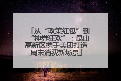 从“政策红包”到“神券狂欢”：昆山高新区携手美团打造周末消费新场景