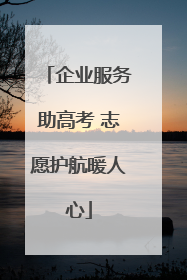 企业服务助高考 志愿护航暖人心