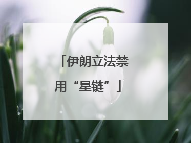 伊朗立法禁用“星链”