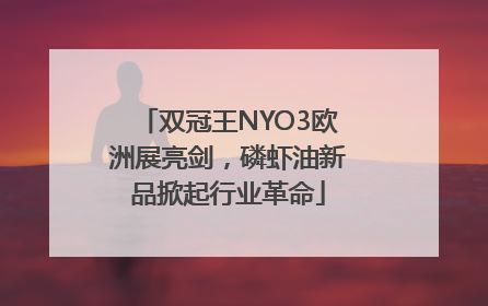 双冠王NYO3欧洲展亮剑，磷虾油新品掀起行业革命