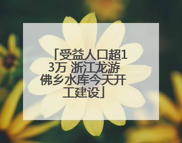 受益人口超13万 浙江龙游佛乡水库今天开工建设
