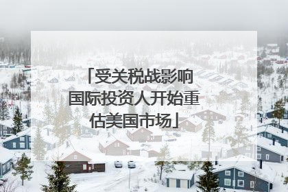 受关税战影响 国际投资人开始重估美国市场