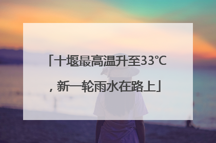 十堰最高温升至33℃，新一轮雨水在路上
