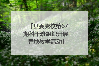 县委党校第67期科干班组织开展异地教学活动