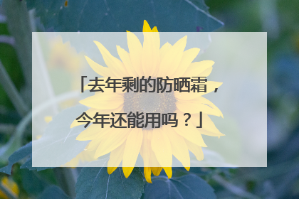 去年剩的防晒霜，今年还能用吗？