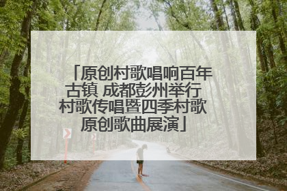 原创村歌唱响百年古镇 成都彭州举行村歌传唱暨四季村歌原创歌曲展演