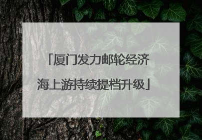 厦门发力邮轮经济 海上游持续提档升级