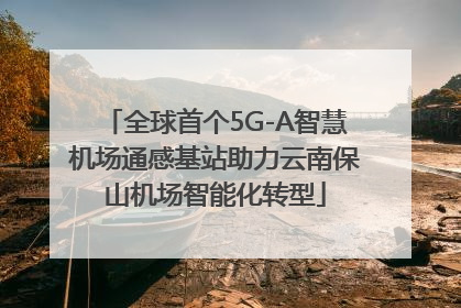 全球首个5G-A智慧机场通感基站助力云南保山机场智能化转型
