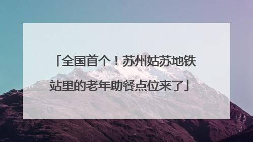 全国首个！苏州姑苏地铁站里的老年助餐点位来了