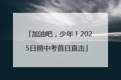 加油吧，少年！2025日照中考首日直击