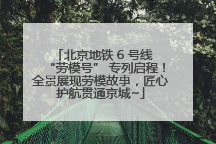 北京地铁 6 号线 “劳模号” 专列启程！全景展现劳模故事，匠心护航贯通京城~