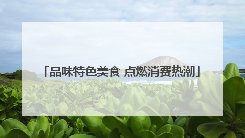 品味特色美食 点燃消费热潮