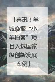 喜讯！羊城晚报“小羊拍客”项目入选国家级创新发展案例